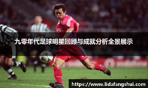 九零年代足球明星回顾与成就分析全景展示