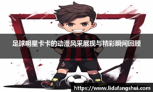 足球明星卡卡的动漫风采展现与精彩瞬间回顾